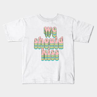 We should kiss Kids T-Shirt